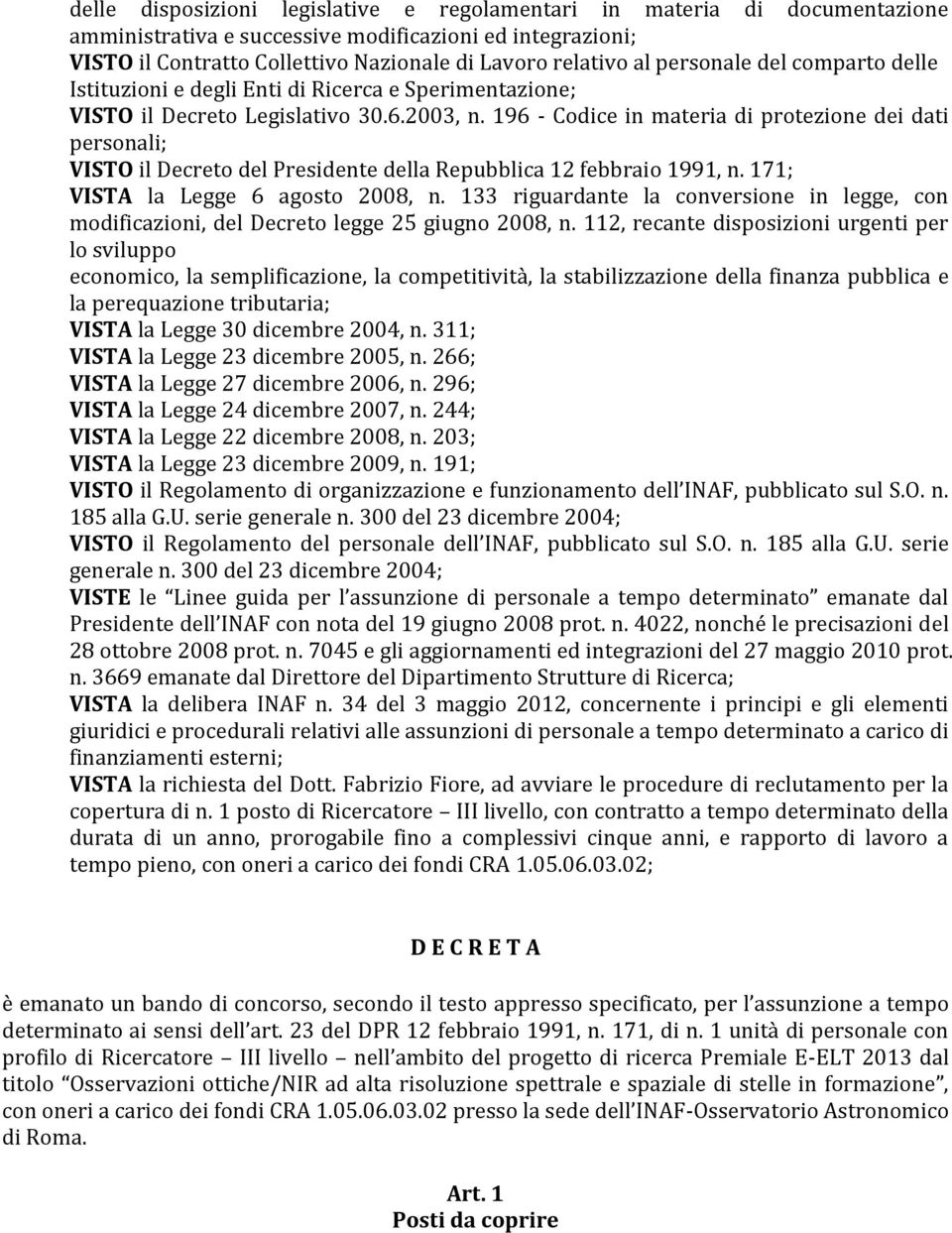 196 - Codice in materia di protezione dei dati personali; VISTO il Decreto del Presidente della Repubblica 12 febbraio 1991, n. 171; VISTA la Legge 6 agosto 2008, n.