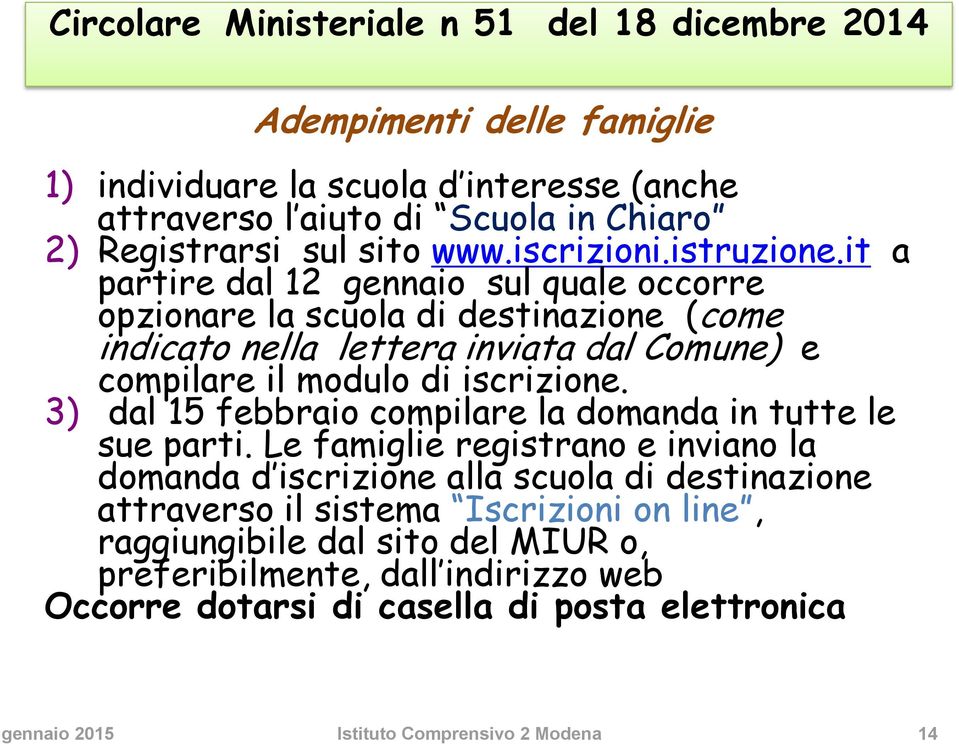 it a partire dal 12 gennaio sul quale occorre opzionare la scuola di destinazione (come indicato nella lettera inviata dal Comune) e compilare il modulo di iscrizione.