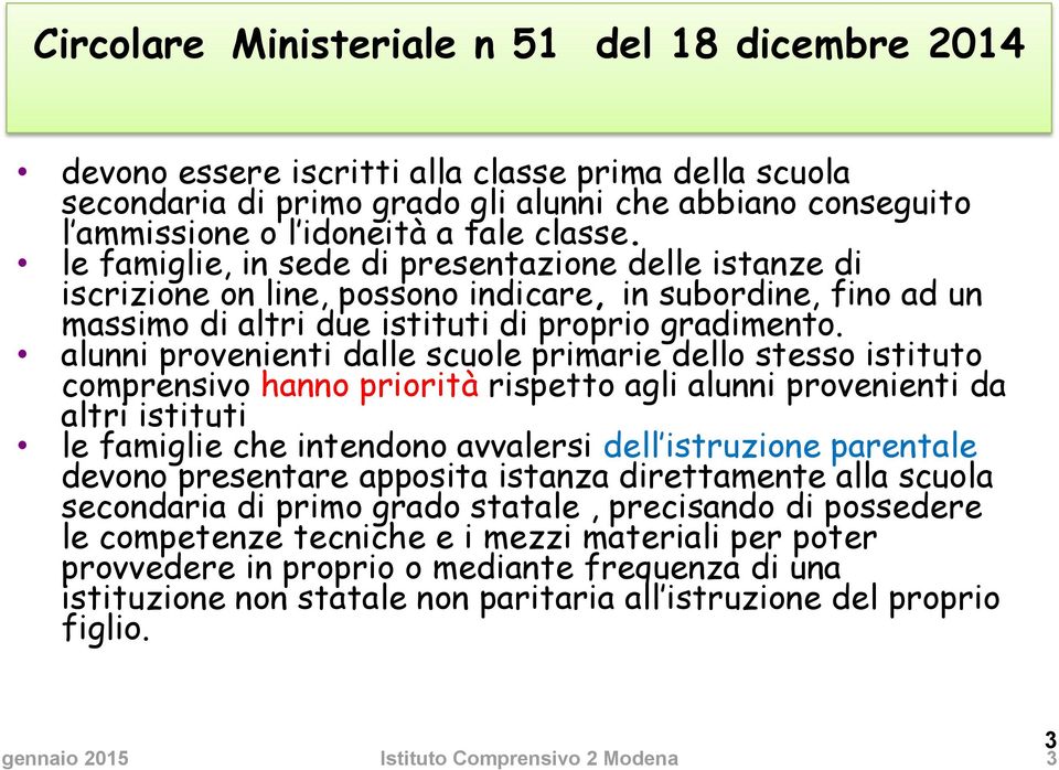 alunni provenienti dalle scuole primarie dello stesso istituto comprensivo hanno priorità rispetto agli alunni provenienti da altri istituti le famiglie che intendono avvalersi dell istruzione