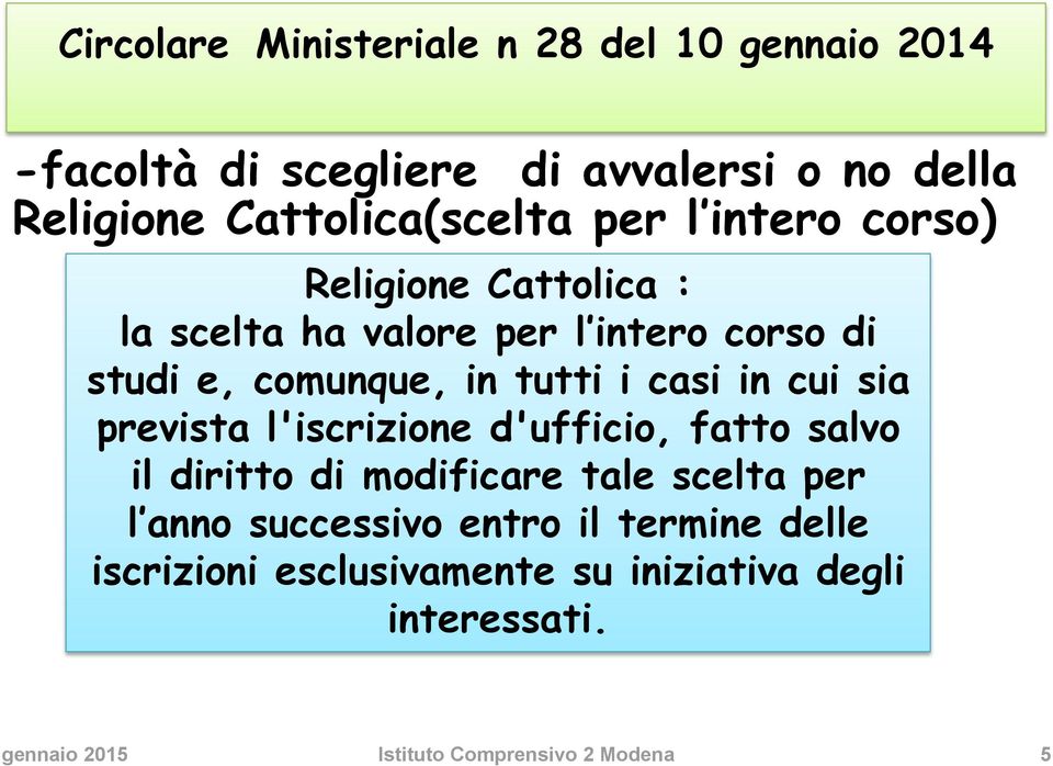 in cui sia prevista l'iscrizione d'ufficio, fatto salvo il diritto di modificare tale scelta per l anno successivo entro