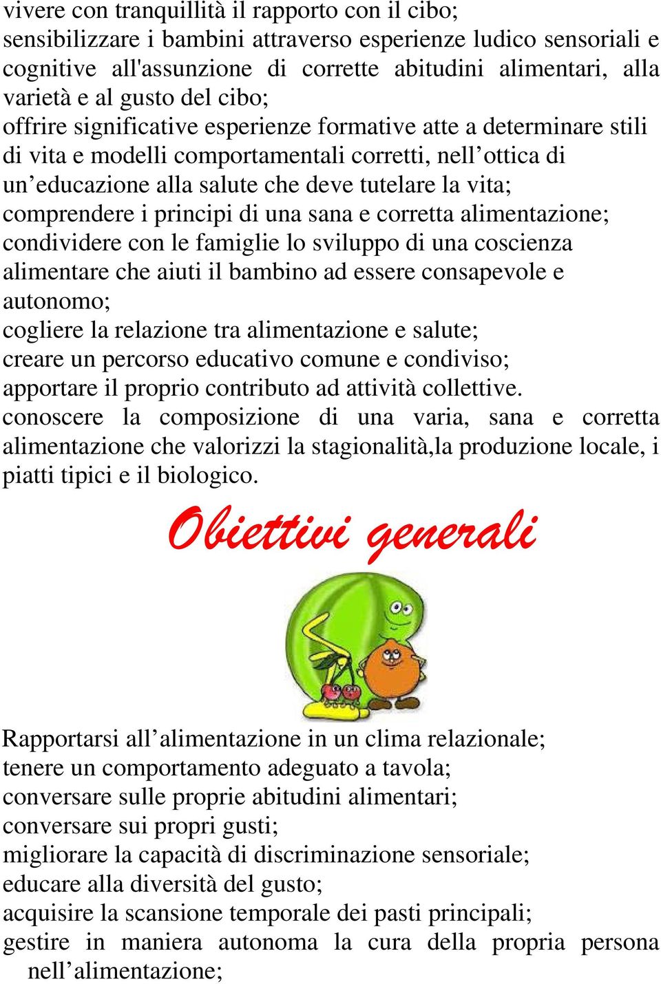 comprendere i principi di una sana e corretta alimentazione; condividere con le famiglie lo sviluppo di una coscienza alimentare che aiuti il bambino ad essere consapevole e autonomo; cogliere la