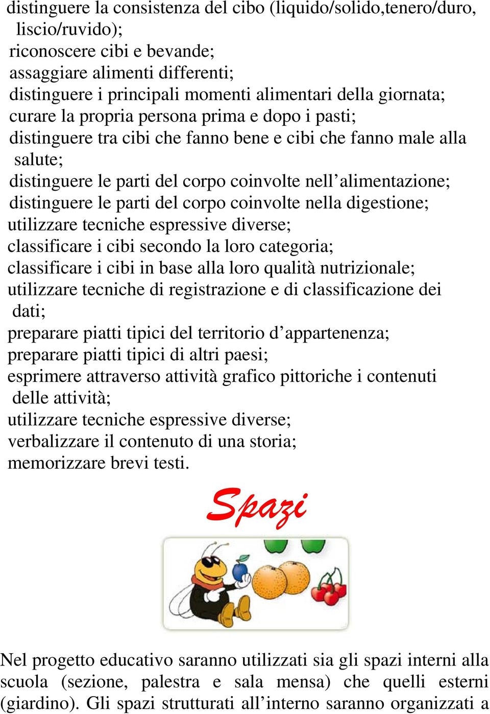 distinguere le parti del corpo coinvolte nella digestione; utilizzare tecniche espressive diverse; classificare i cibi secondo la loro categoria; classificare i cibi in base alla loro qualità