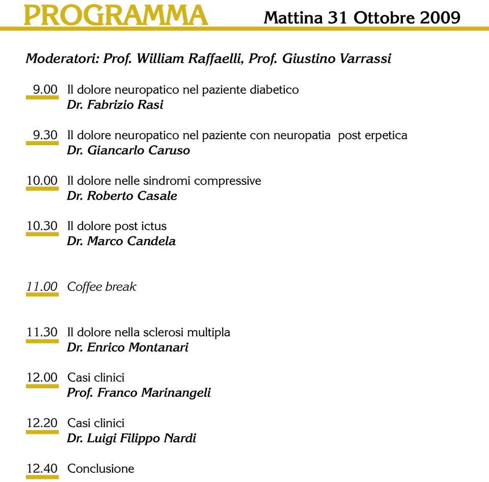 30 Il dolore neuropatico nel paziente con neuropatia post erpetica Dr. Giancarlo Caruso 10.00 Il dolore nelle sindromi compressive Dr.