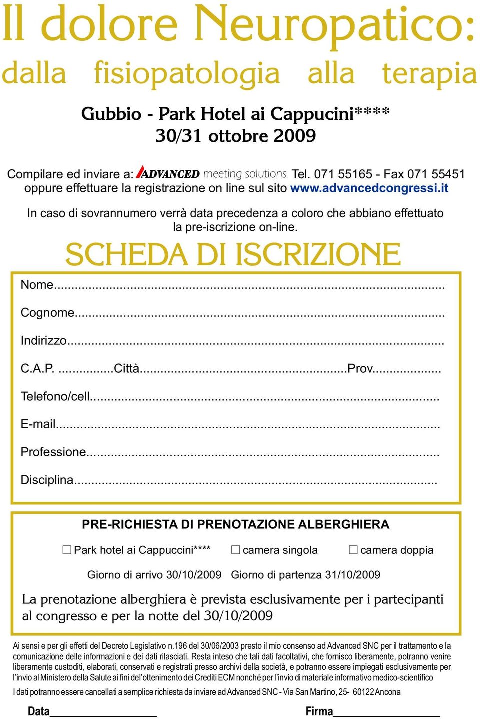 it In caso di sovrannumero verrà data precedenza a coloro che abbiano effettuato la pre-iscrizione on-line. SCHEDA DI ISCRIZIONE Nome... Cognome... Indirizzo... C.A.P....Città...Prov... Telefono/cell.