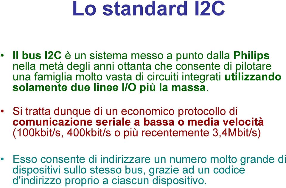 Si tratta dunque di un economico protocollo di comunicazione seriale a bassa o media velocità (100kbit/s, 400kbit/s o più