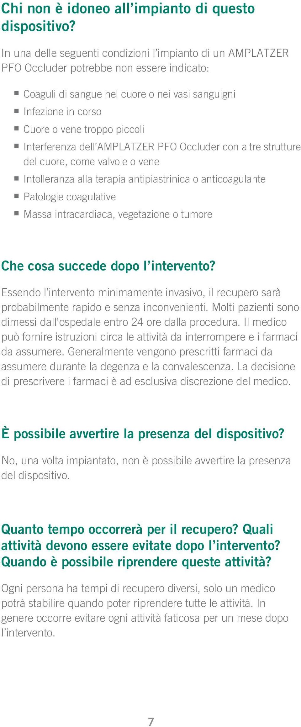 piccoli n Interferenza dell AMPLATZER PFO Occluder con altre strutture del cuore, come valvole o vene n Intolleranza alla terapia antipiastrinica o anticoagulante n Patologie coagulative n Massa