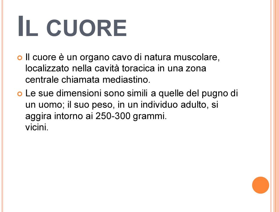 Le sue dimensioni sono simili a quelle del pugno di un uomo; il suo