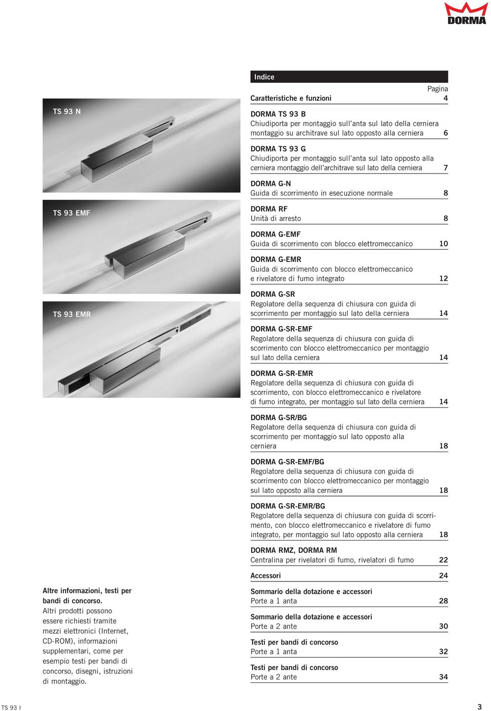 di arresto 8 DORMA G-EMF Guida di scorrimento con blocco elettromeccanico 10 DORMA G-EMR Guida di scorrimento con blocco elettromeccanico e rivelatore di fumo integrato 12 TS 93 EMR DORMA G-SR
