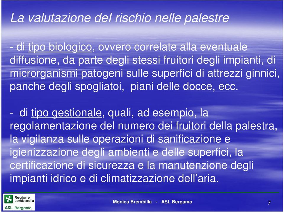 - di tipo gestionale, quali, ad esempio, la regolamentazione del numero dei fruitori della palestra, la vigilanza sulle operazioni di