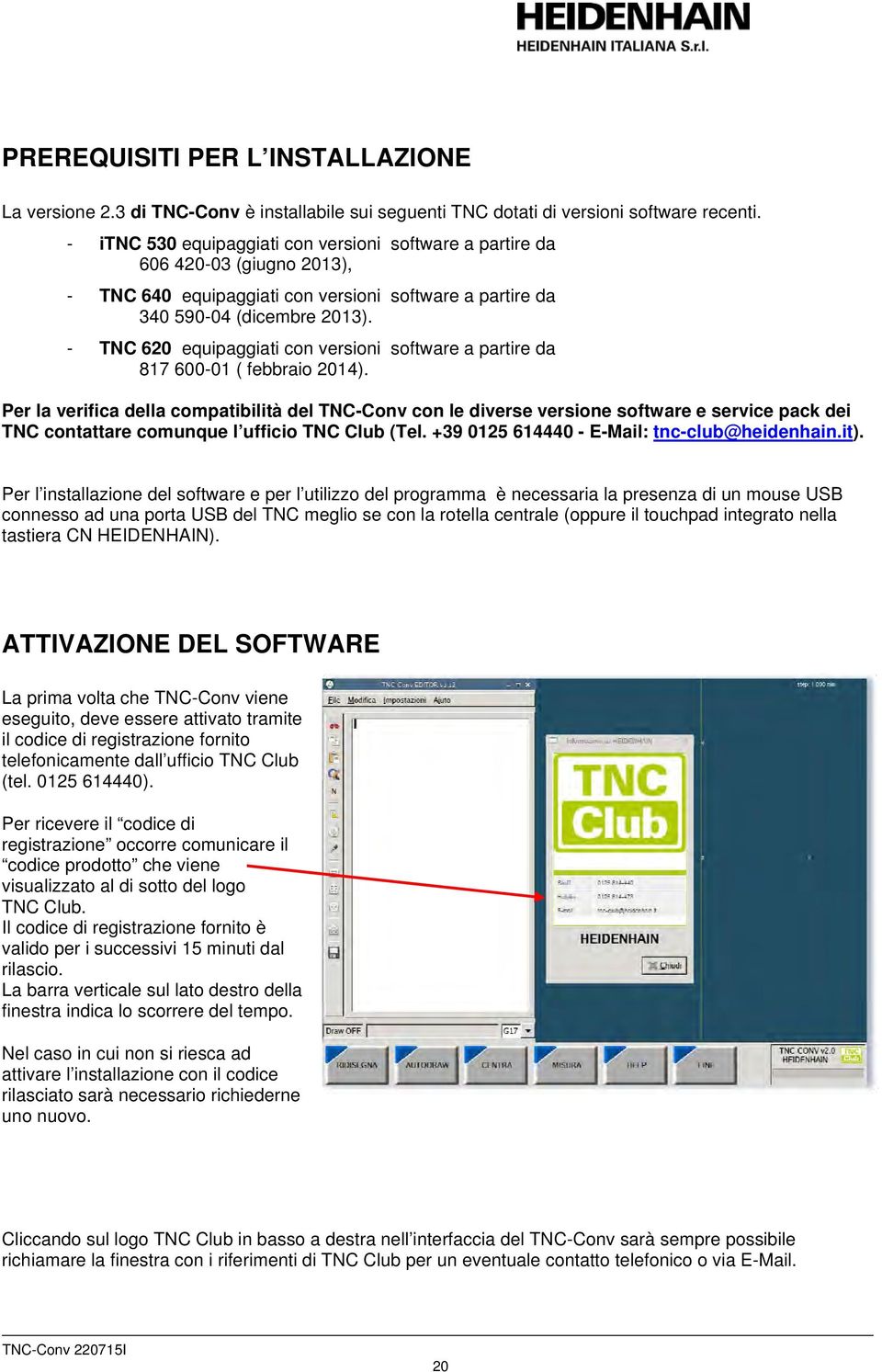 - TNC 620 equipaggiati con versioni software a partire da 817 600-01 ( febbraio 2014).