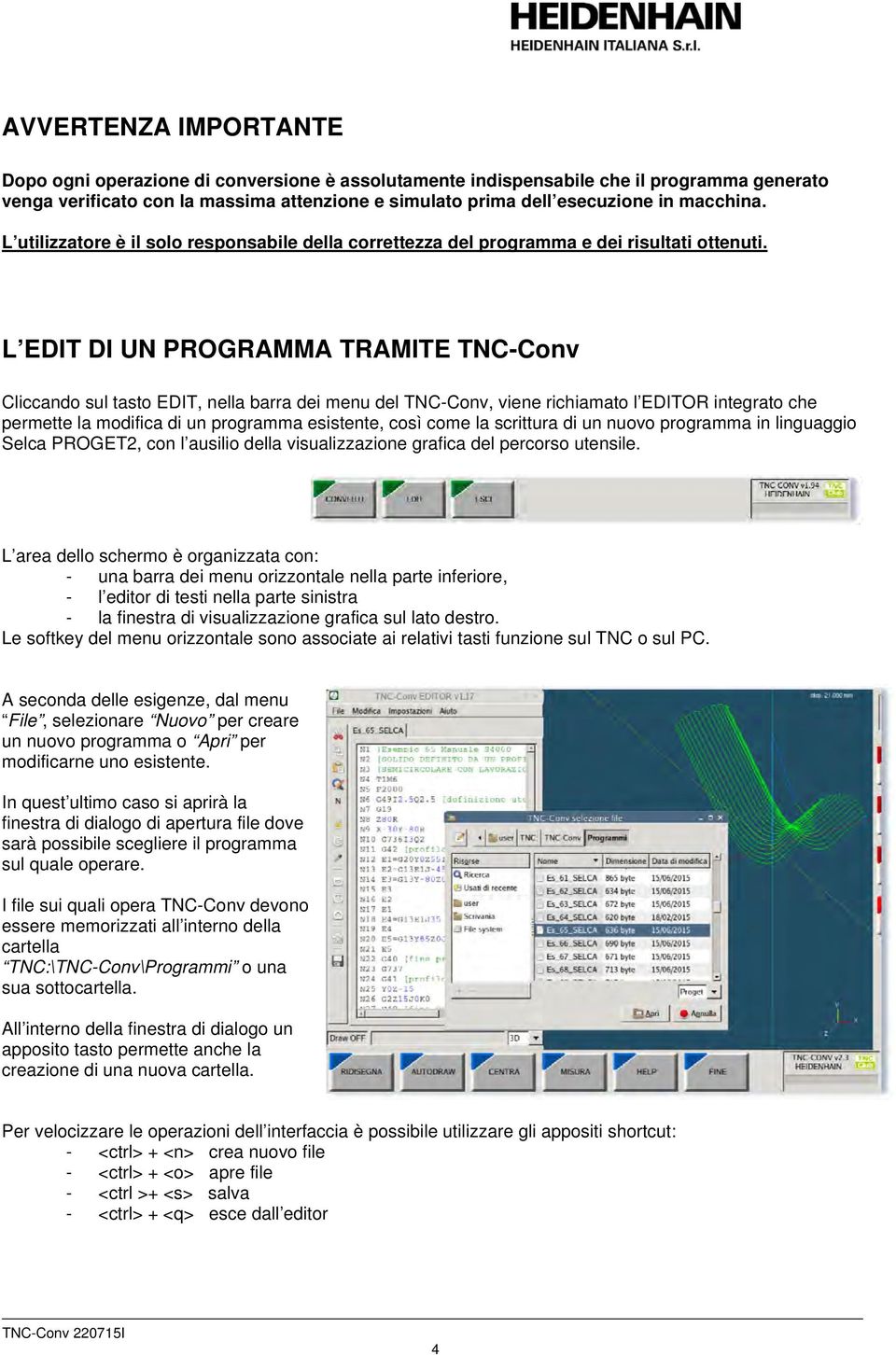 L EDIT DI UN PROGRAMMA TRAMITE TNC-Conv Cliccando sul tasto EDIT, nella barra dei menu del TNC-Conv, viene richiamato l EDITOR integrato che permette la modifica di un programma esistente, così come