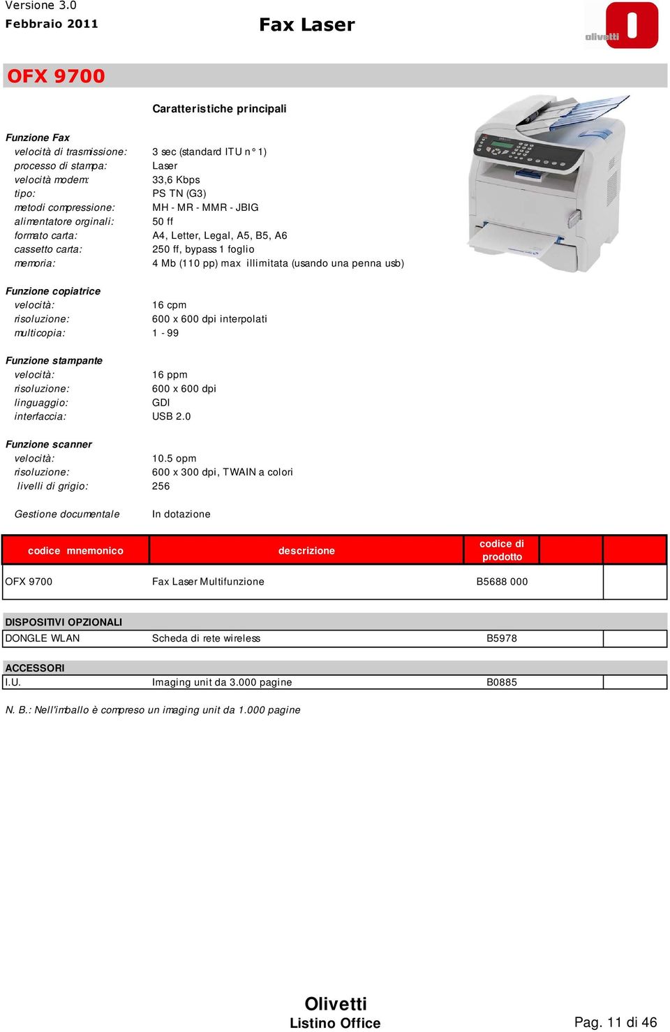 600 dpi interpolati multicopia: 1-99 Funzione stampante 16 ppm 600 x 600 dpi linguaggio: GDI interfaccia: USB 2.0 Funzione scanner 10.