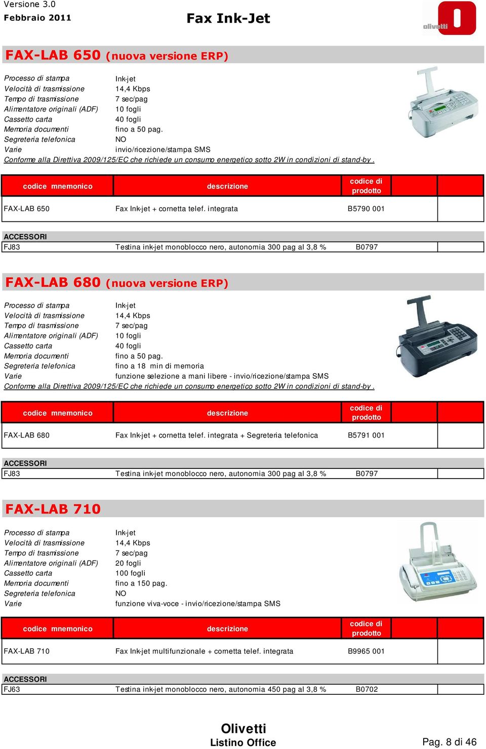 Segreteria telefonica NO Varie invio/ricezione/stampa SMS Conforme alla Direttiva 2009/125/EC che richiede un consumo energetico sotto 2W in condizioni di stand-by.