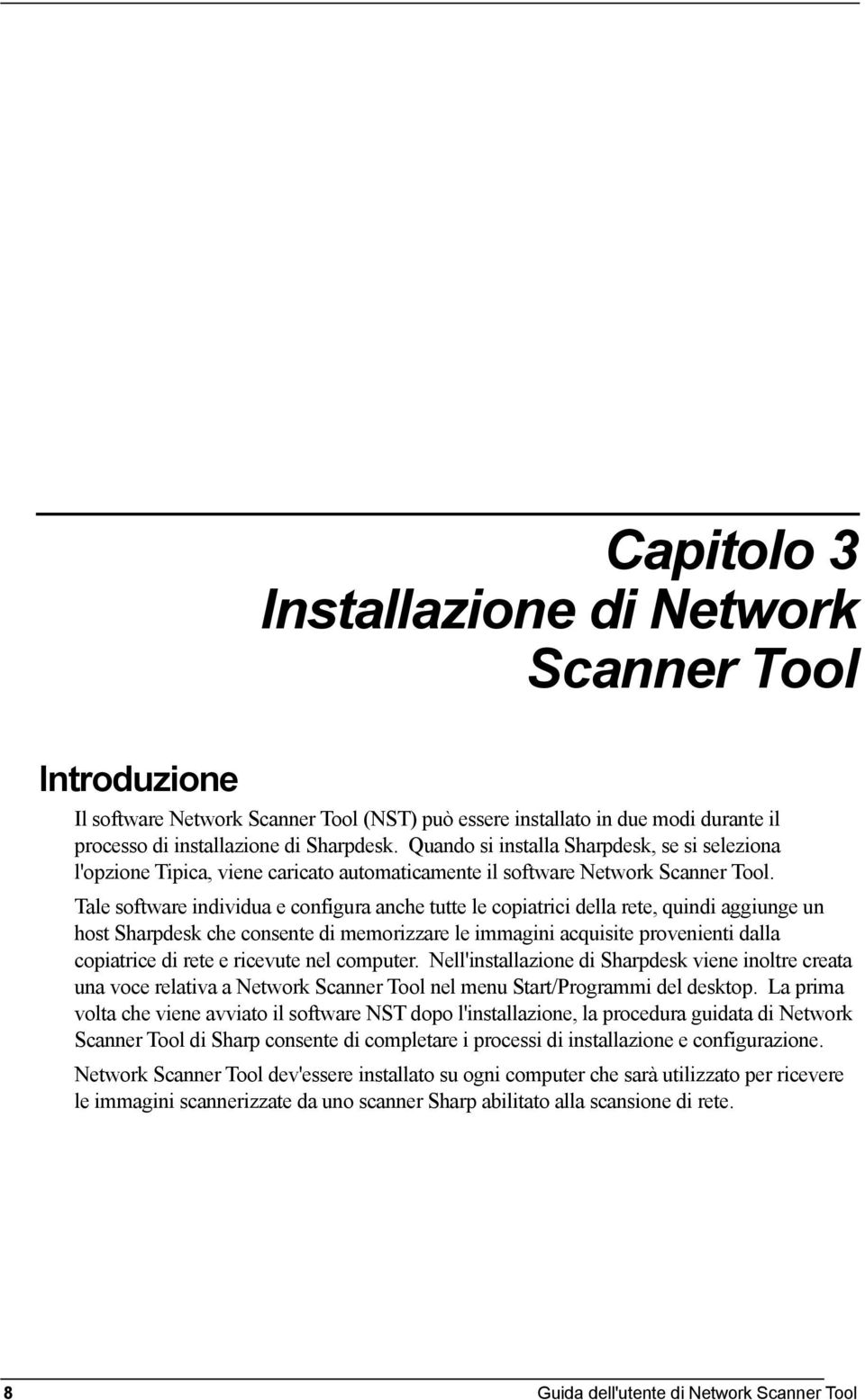 Tale software individua e configura anche tutte le copiatrici della rete, quindi aggiunge un host Sharpdesk che consente di memorizzare le immagini acquisite provenienti dalla copiatrice di rete e