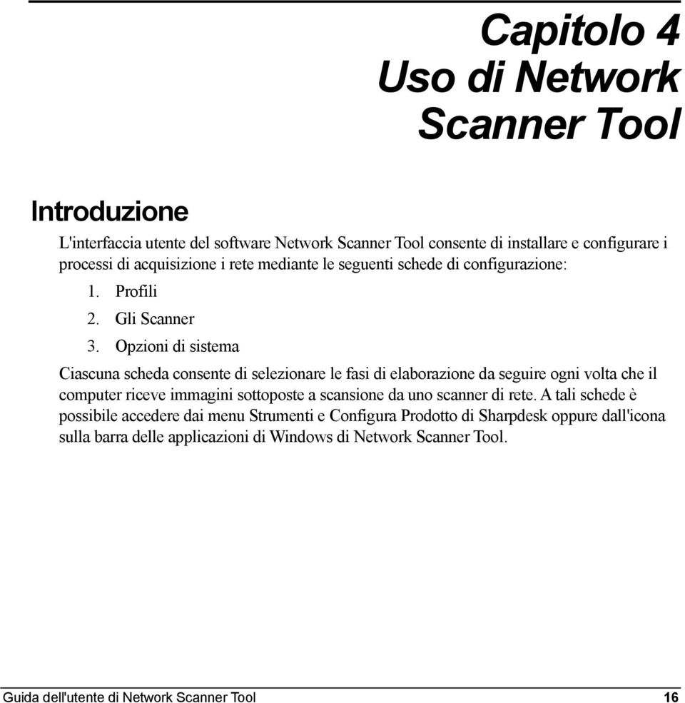 Opzioni di sistema Ciascuna scheda consente di selezionare le fasi di elaborazione da seguire ogni volta che il computer riceve immagini sottoposte a scansione da