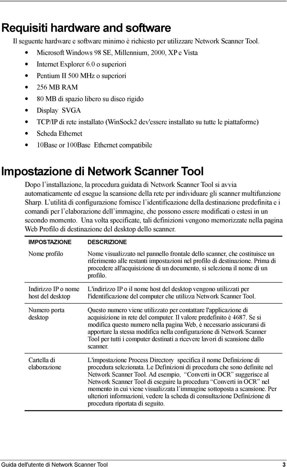 Ethernet 10Base or 100Base Ethernet compatibile Impostazione di Network Scanner Tool Dopo l installazione, la procedura guidata di Network Scanner Tool si avvia automaticamente ed esegue la scansione