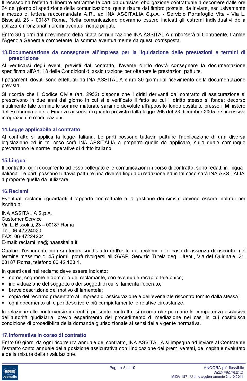 Nella comunicazione dovranno essere indicati gli estremi individuativi della polizza e menzionati i premi eventualmente pagati.