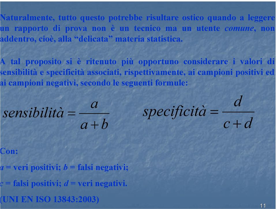 tal proposito si è ritenuto più opportuno considerare i valori di ensibilità e specificità associati, rispettivamente, ai