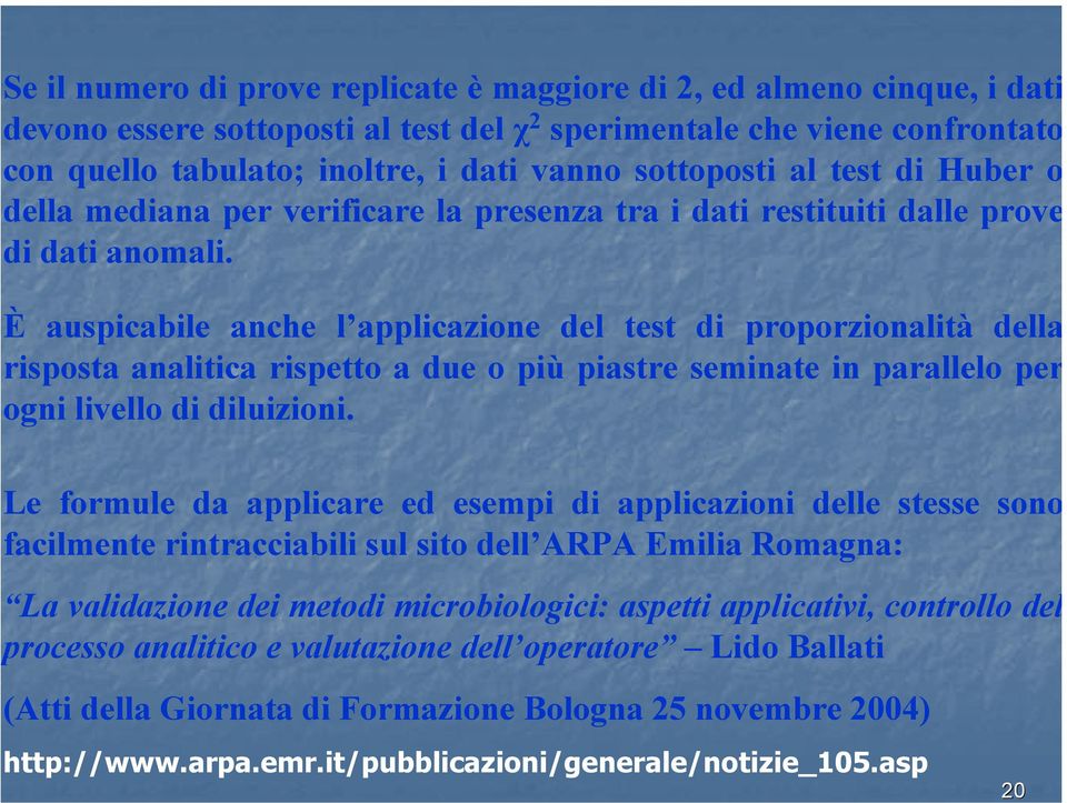 È auspicabile anche l applicazione del test di proporzionalità della risposta analitica rispetto a due o più piastre seminate in parallelo per ogni livello di diluizioni.