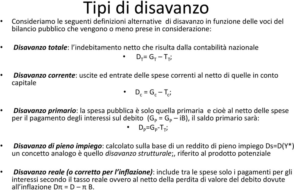 primario: la spesa pubblica è solo quella primaria e cioè al netto delle spese per il pagamento degli interessi sul debito (G P = G P ib), il saldo primario sarà: D P =G P -T T ; Disavanzo di pieno