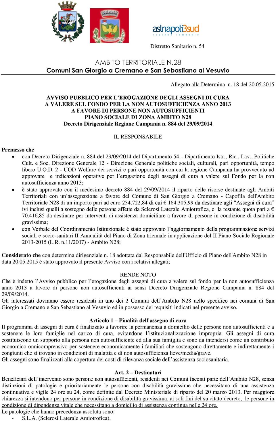 Dirigenziale Regione Campania n. 884 del 29/09/2014 IL RESPONSABILE Premesso che con Decreto Dirigenziale n. 884 del 29/09/2014 del Dipartimento 54 - Dipartimento Istr., Ric., Lav., Politiche Cult.