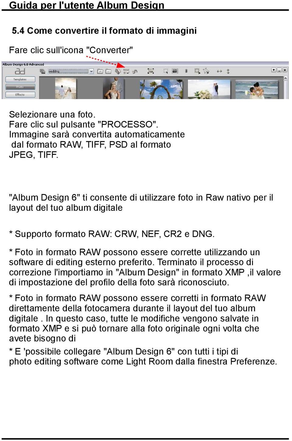 "Album Design 6" ti consente di utilizzare foto in Raw nativo per il layout del tuo album digitale * Supporto formato RAW: CRW, NEF, CR2 e DNG.