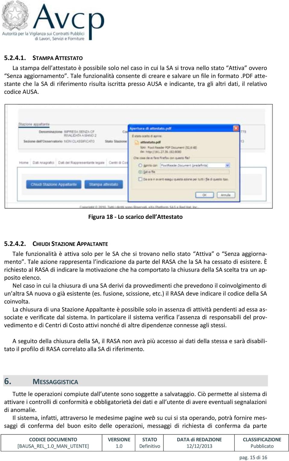 Figura 18 - Lo scarico dell Attestato 5.2.4.2. CHIUDI STAZIONE APPALTANTE Tale funzionalità è attiva solo per le SA che si trovano nello stato Attiva o Senza aggiornamento.