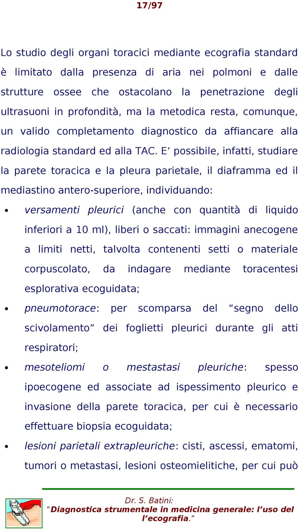 E possibile, infatti, stuare la parete toracica e la pleura parietale, il aframma ed il meastino antero-superiore, inviduando: versamenti pleurici (anche con quantità liquido inferiori a 10 ml),