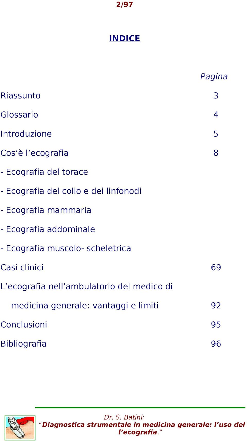 Ecografia addominale - Ecografia muscolo- scheletrica Casi clinici 69 L ecografia