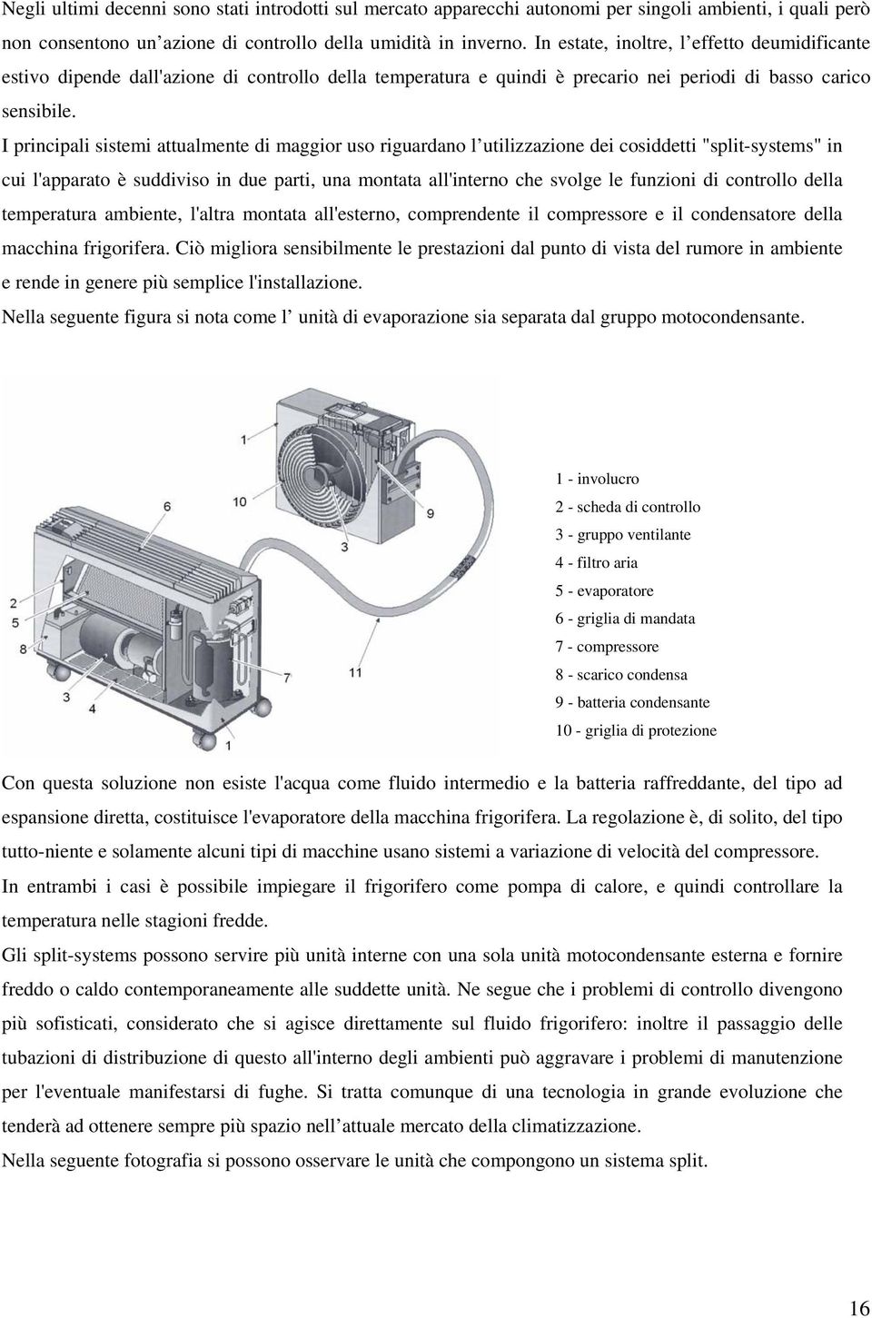 I principali sistemi attualmente di maggior uso riguardano l utilizzazione dei cosiddetti "split-systems" in cui l'apparato è suddiviso in due parti, una montata all'interno che svolge le funzioni di