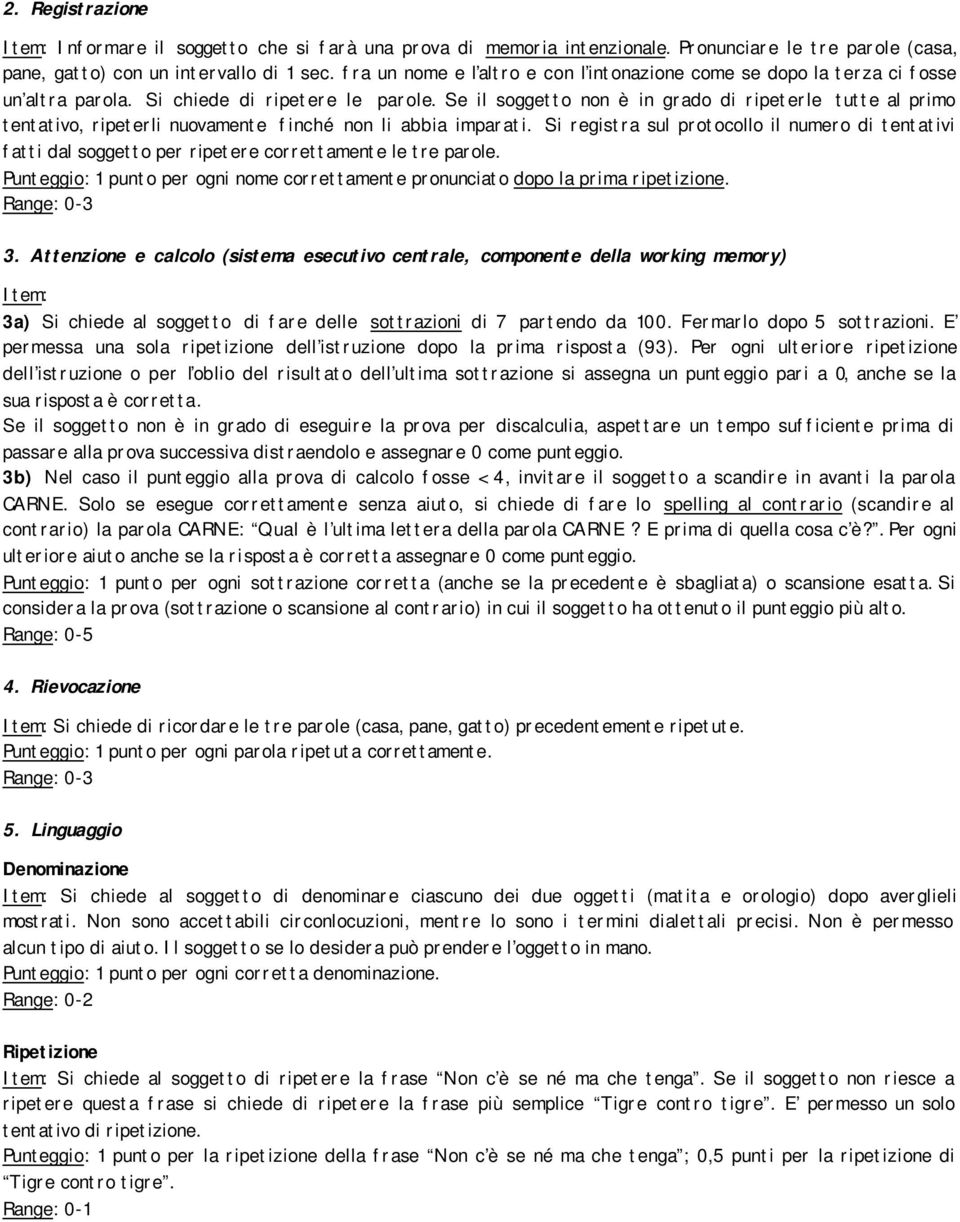 Se il soggetto non è in grado di ripeterle tutte al primo tentativo, ripeterli nuovamente finché non li abbia imparati.