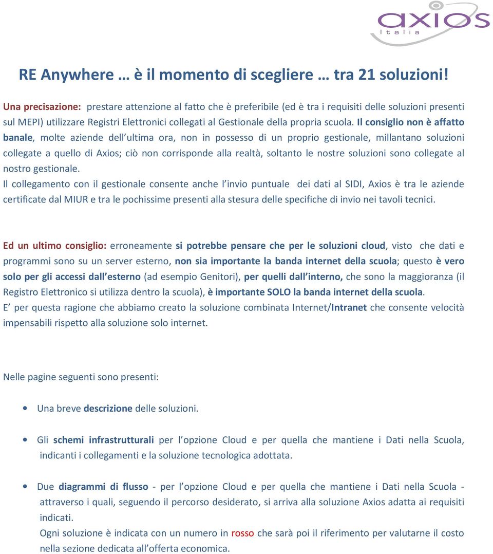 Il consiglio non è affatto banale, molte aziende dell ultima ora, non in possesso di un proprio gestionale, millantano soluzioni collegate a quello di Axios; ciò non corrisponde alla realtà, soltanto