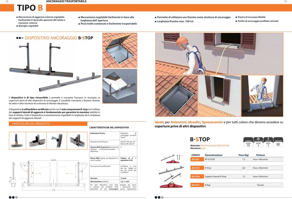 100 cm Piastra di sicurezza Mobile Anello di ancoraggio profilato centrale DISPOSITIVO ANCORAGGIO B-STOP Il dispositivo è di tipo rimuovibile e portatile e consente l accesso in sicurezza su