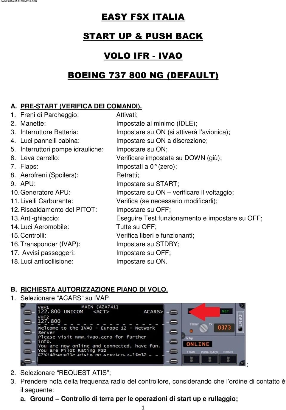 Leva carrello: Verificare impostata su DOWN (giù); 7. Flaps: Impostati a 0 (zero); 8. Aerofreni (Spoilers): Retratti; 9. APU: Impostare su START; 10.