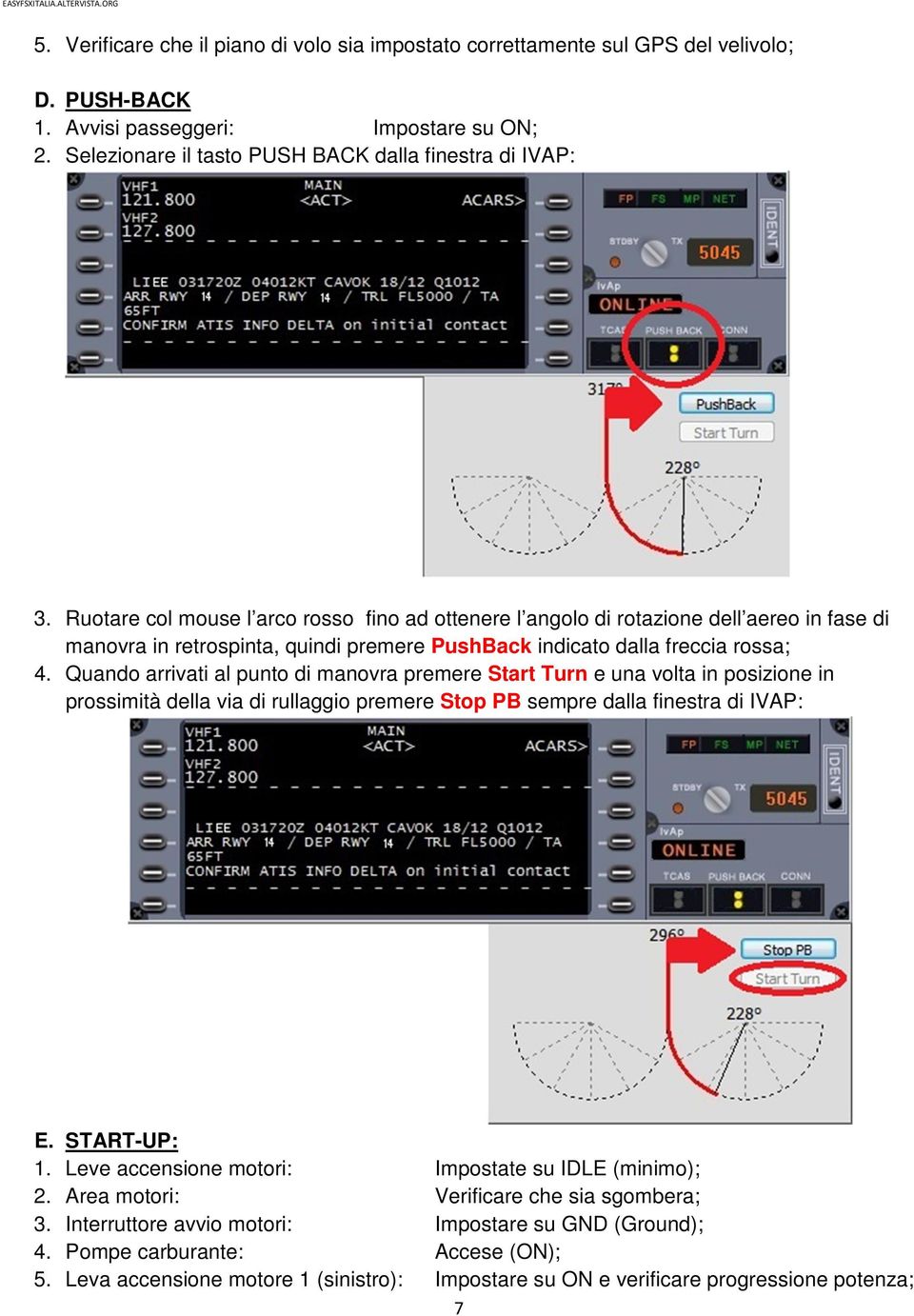 Quando arrivati al punto di manovra premere Start Turn e una volta in posizione in prossimità della via di rullaggio premere Stop PB sempre dalla finestra di IVAP: E. START-UP: 1.