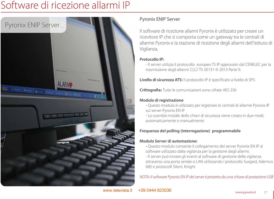 Protocollo IP: - Il server utilizza il protocollo europeo TS IP approvato dal CENELEC per la trasmissione degli allarmi: CLC/ TS 50131-9: 2013 Parte 9.