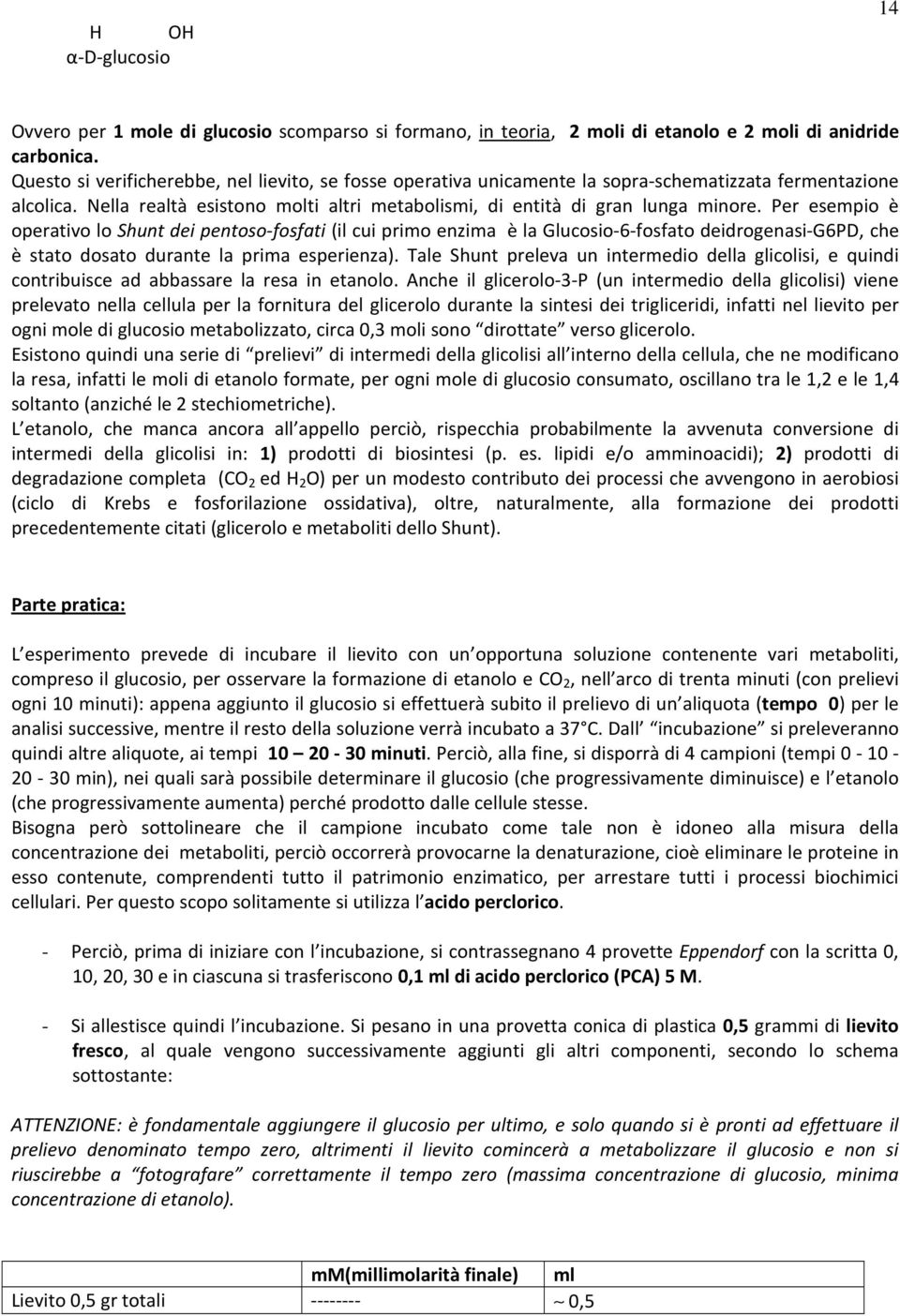 Per esempio è operativo lo Shunt dei pentoso-fosfati (il cui primo enzima è la Glucosio-6-fosfato deidrogenasi-g6pd, che è stato dosato durante la prima esperienza).