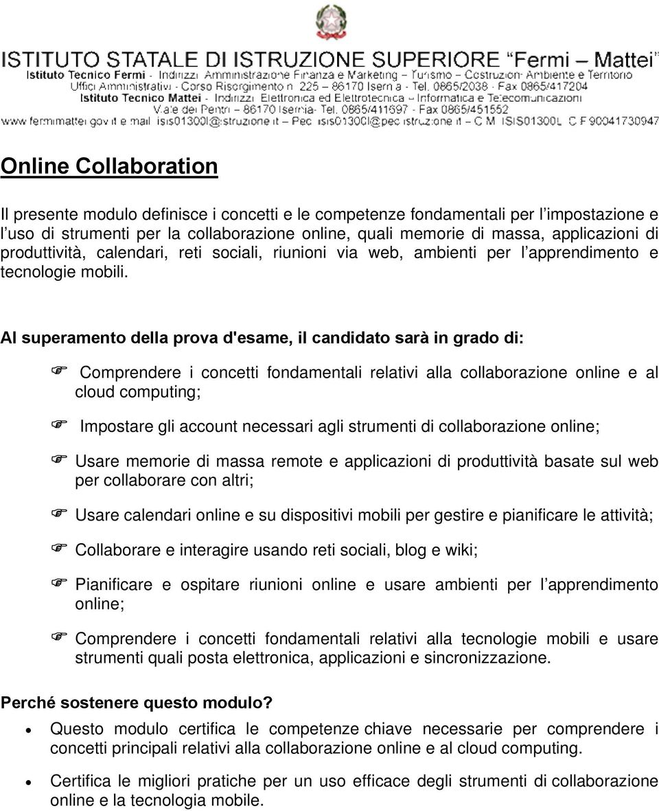 Al superamento della prova d'esame, il candidato sarà in grado di: Comprendere i concetti fondamentali relativi alla collaborazione online e al cloud computing; Impostare gli account necessari agli