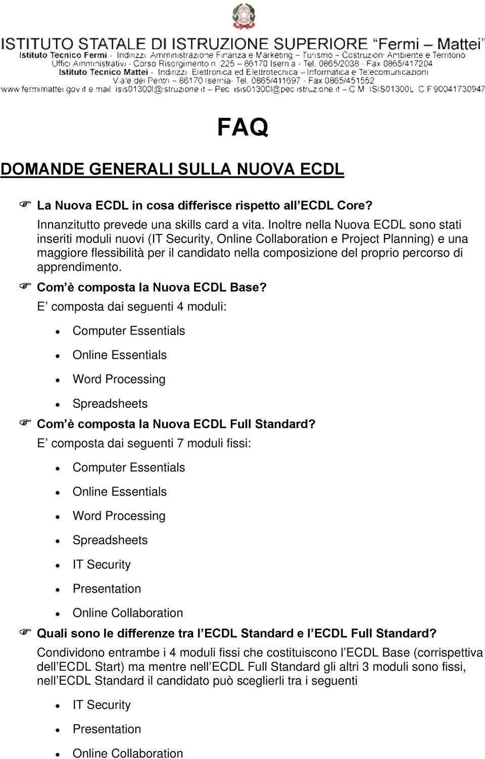 di apprendimento. Com è composta la Nuova ECDL Base? E composta dai seguenti 4 moduli: Computer Essentials Online Essentials Word Processing Spreadsheets Com è composta la Nuova ECDL Full Standard?