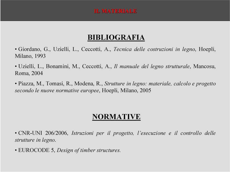 , Il manuale del legno strutturale, Mancosu, Roma, 2004 Piazza, M., Tomasi, R., Modena, R.