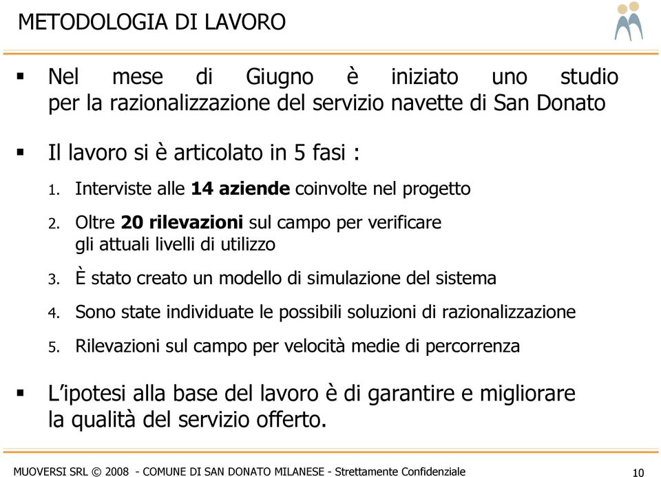 È stato creato un modello di simulazione del sistema 4. Sono state individuate le possibili soluzioni di razionalizzazione 5.