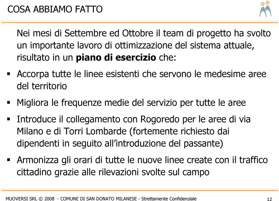 collegamento con Rogoredo per le aree di via Milano e di Torri Lombarde (fortemente richiesto dai dipendenti in seguito all introduzione del passante) Armonizza gli orari