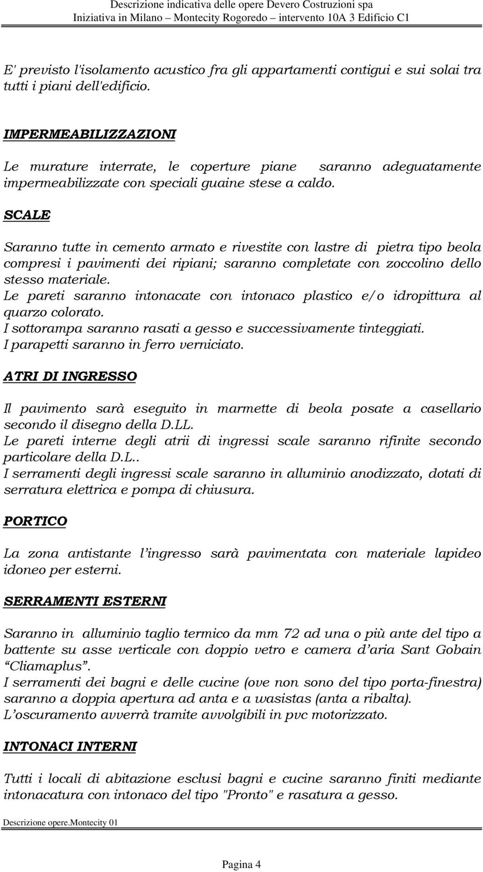 SCALE Saranno tutte in cemento armato e rivestite con lastre di pietra tipo beola compresi i pavimenti dei ripiani; saranno completate con zoccolino dello stesso materiale.