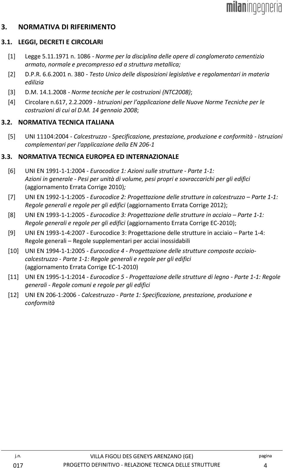 380 - Testo Unico delle disposizioni legislative e regolamentari in materia edilizia [3] D.M. 14.1.2008 - Norme tecniche per le costruzioni (NTC2008); [4] Circolare n.617, 2.2.2009 - Istruzioni per l applicazione delle Nuove Norme Tecniche per le costruzioni di cui al D.