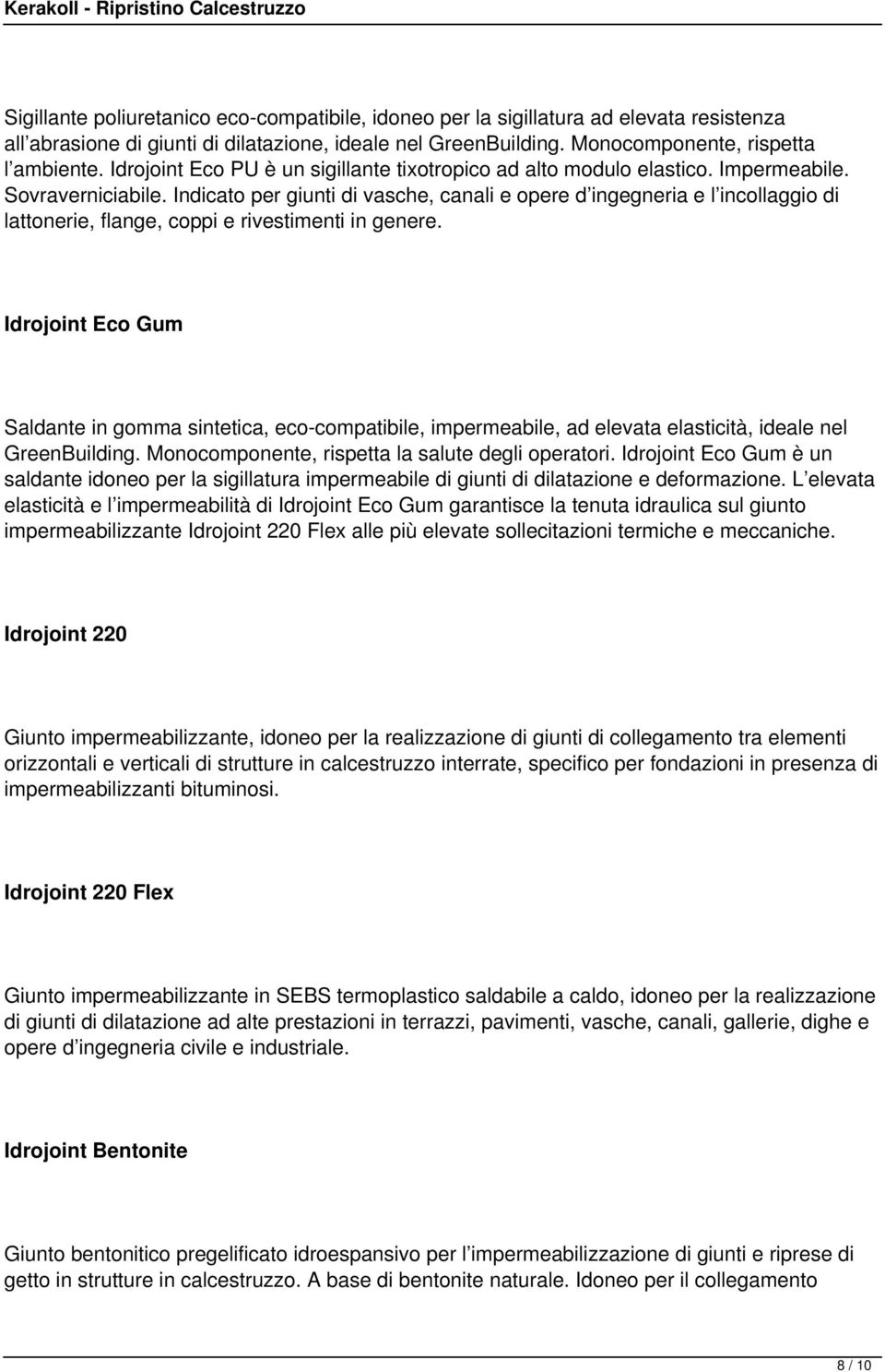 Indicato per giunti di vasche, canali e opere d ingegneria e l incollaggio di lattonerie, flange, coppi e rivestimenti in genere.