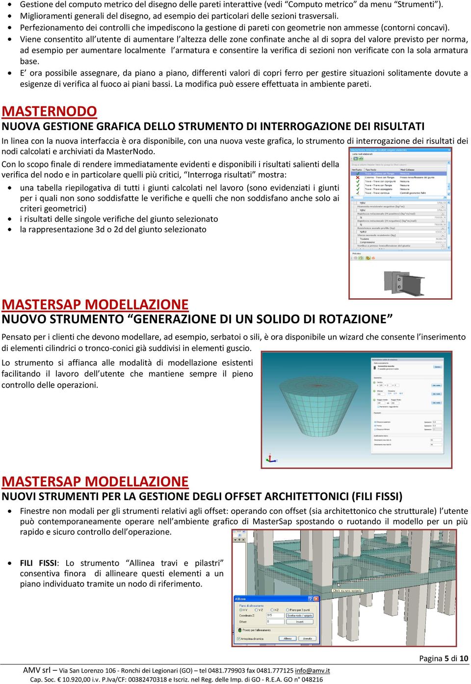 Viene consentito all utente di aumentare l altezza delle zone confinate anche al di sopra del valore previsto per norma, ad esempio per aumentare localmente l armatura e consentire la verifica di