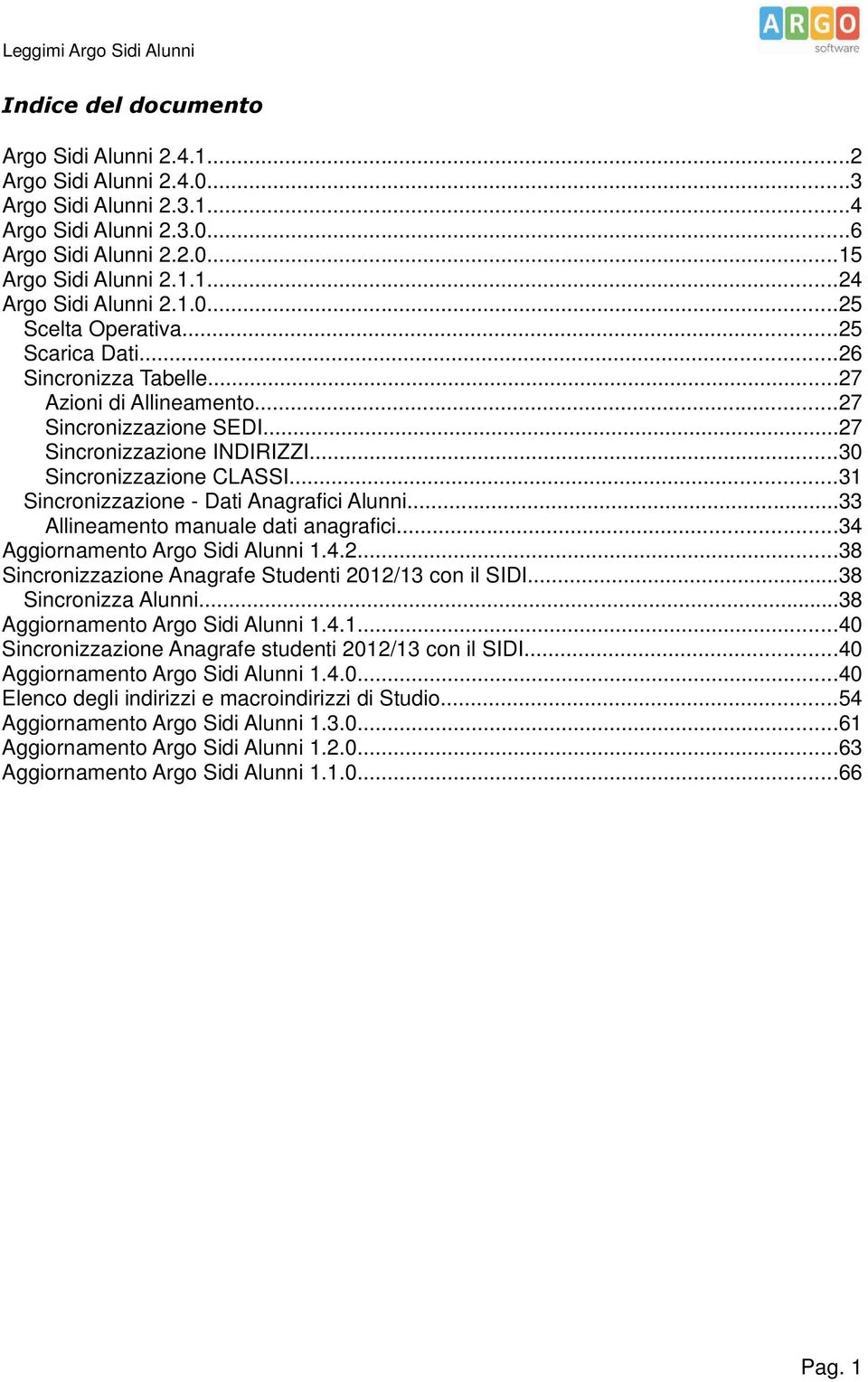 ..31 Sincronizzazione - Dati Anagrafici Alunni...33 Allineamento manuale dati anagrafici...34 Aggiornamento Argo Sidi Alunni 1.4.2...38 Sincronizzazione Anagrafe Studenti 2012/13 con il SIDI.