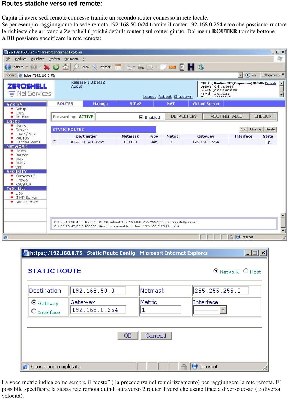 0/24 tramite il router 192.168.0.254 ecco che possiamo ruotare le richieste che arrivano a Zeroshell ( poiché default router ) sul router giusto.