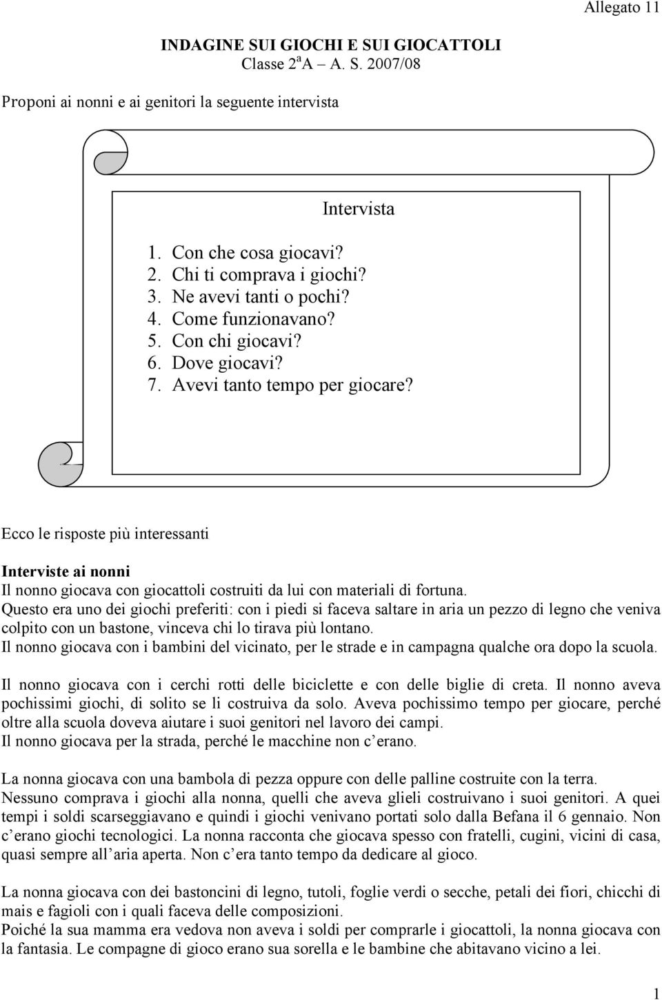 Ecco le risposte più interessanti Interviste ai nonni Il nonno giocava con giocattoli costruiti da lui con materiali di fortuna.