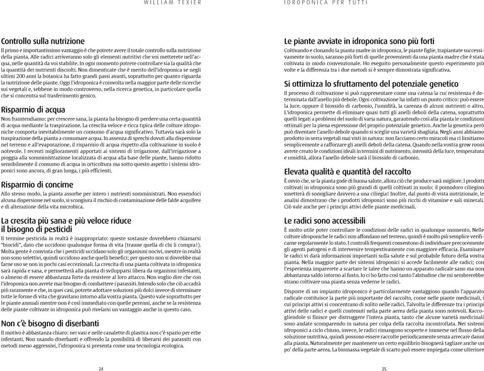 In ogni momento potrete controllare sia la qualità che la quantità dei nutrienti disciolti.